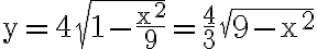 \mathrm{y}=4 \sqrt{1-\frac{\mathrm{x}^{2}}{9}}=\frac{4}{3} \sqrt{9-\mathrm{x}^{2}}