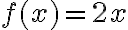 f(x) = 2x