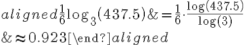 \begin{aligned}\dfrac{1}{6}{\log_3\left(437.5\right)}&=\dfrac{1}{6}\cdot\dfrac{\log\left(437.5\right)}{\log(3)}\\\\\\&\approx 0.923\end{aligned}