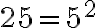 25 =5^2