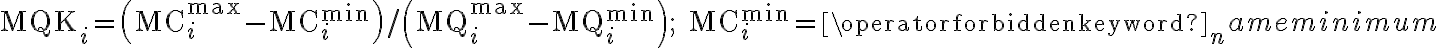 \mathrm{MQK}_{i}=\left(\mathrm{MC}_{i}^{\max }-\mathrm{MC}_{i}^{\min }\right) /\left(\mathrm{MQ}_{i}^{\max }-\mathrm{MQ}_{i}^{\min }\right) ; \quad \mathrm{MC}_{i}^{\min }=\operatorname{minimum} \quad