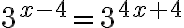 3^{x - 4} = 3^{4x + 4}