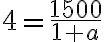4=\dfrac{1500}{1 + a}