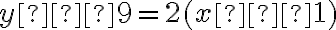 y – 9 = 2(x – 1)