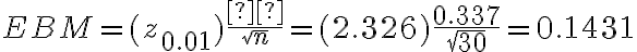 EBM=(z_{0.01})\dfrac{σ}{\sqrt{n}}=(2.326)\dfrac{0.337}{\sqrt{30}}=0.1431