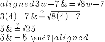 \begin{aligned}3 {w}-7&=\sqrt{8 {w}-7}\\\\3\left( {4}\right)-7&\stackrel{?}{=} \sqrt{8\left( {4}\right)-7}\\\\5&\stackrel{?}=\sqrt{25}\\\\5&=5\end{aligned}