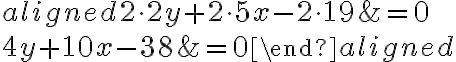 \begin{aligned} {2}\cdot2y+ {2}\cdot5x- {2}\cdot19&=0\\\\4y+10x-38&=0\end{aligned}