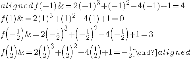 \begin{aligned}
f(-1) &=2(-1)^{3}+(-1)^{2}-4(-1)+1=4 \\
f(1) &=2(1)^{3}+(1)^{2}-4(1)+1=0 \\
f\left(-\frac{1}{2}\right) &=2\left(-\frac{1}{2}\right)^{3}+\left(-\frac{1}{2}\right)^{2}-4\left(-\frac{1}{2}\right)+1=3 \\
f\left(\frac{1}{2}\right) &=2\left(\frac{1}{2}\right)^{3}+\left(\frac{1}{2}\right)^{2}-4\left(\frac{1}{2}\right)+1=-\frac{1}{2}
\end{aligned}