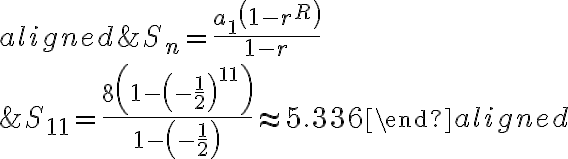 \begin{aligned}&S_{n}=\frac{a_{1}\left(1-r^{R}\right)}{1-r} \\&S_{11}=\frac{8\left(1-\left(-\frac{1}{2}\right)^{11}\right)}{1-\left(-\frac{1}{2}\right)} \approx 5.336\end{aligned}