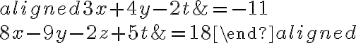 \begin{aligned}3x+4y-2t&=-11\\8x-9y-2z+5t&=18\end{aligned}