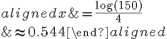 \begin{aligned}x&=\dfrac{\log(150)}{4}\\\\ &\approx 0.544\end{aligned}