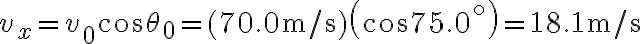 v_{x}=v_{0} \cos \theta_{0}=(70.0 \mathrm{~m} / \mathrm{s})\left(\cos 75.0^{\circ}\right)=18.1 \mathrm{~m} / \mathrm{s}