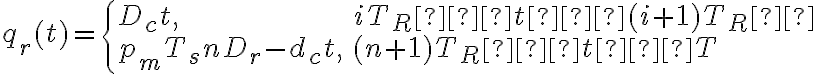  q_r(t)= \left\{ \begin{array}{ll} D_ct, & iT_R ≤ t ≤ (i+1)T_R  \\ p_mT_s nD_r - d_ct, & (n+1)T_R ≤ t ≤ T \end{array} \right.  