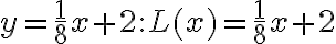 y=\frac{1}{8} x+2: L(x)=\frac{1}{8} x+2