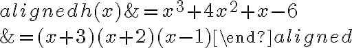 \begin{aligned}
h(x) &=x^{3}+4 x^{2}+x-6 \\
&=(x+3)(x+2)(x-1)
\end{aligned}