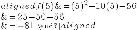 \begin{aligned}f( {5})&=( {5})^2-10( {5})-56\\\\&=25-50-56\\\\&=-81\end{aligned}