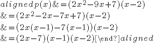 \begin{aligned}p(x)&=(2x^2-9x+7)(x-2)\\\\&=(2x^2-2x-7x+7)(x-2)\\\\&=\big(2x(x-1)-7(x-1)\big)(x-2)\\\\&=(2x-7)(x-1)(x-2)\end{aligned}