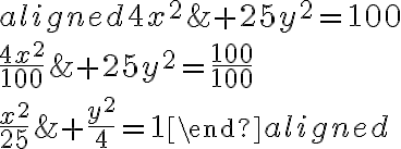 \begin{aligned}4x^2 &+25y^2 = 100 \\\frac{4x^2}{100} &+25y^2 = \frac{100}{100} \\\frac{x^2}{25} &+ \frac{y^2}{4} = 1\end{aligned}