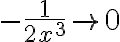-\dfrac{1}{2x^3}\to 0