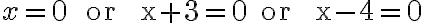 x=0 \quad \text { or } \quad x+3=0 \quad \text { or } \quad x-4=0