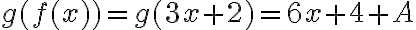 g( f(x) ) = g( 3x+2 ) = 6x + 4 + A