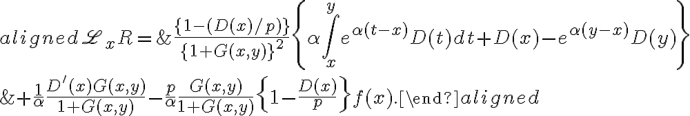 \begin{aligned}
\mathscr{L}_{x} R=& \frac{\{1-(D(x) / p)\}}{\{1+G(x, y)\}^{2}}\left\{\alpha \int_{x}^{y} e^{\alpha(t-x)} D(t) d t+D(x)-e^{\alpha(y-x)} D(y)\right\} \\
&+\frac{1}{\alpha} \frac{D^{\prime}(x) G(x, y)}{1+G(x, y)}-\frac{p}{\alpha} \frac{G(x, y)}{1+G(x, y)}\left\{1-\frac{D(x)}{p}\right\} f(x).
\end{aligned}
