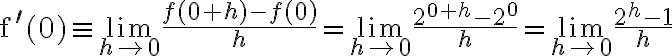 \mathrm{f}^{\prime}(0) \equiv \lim\limits_{h \rightarrow 0} \frac{f(0+h)-f(0)}{h}=\lim\limits_{h \rightarrow 0} \frac{2^{0+h}-2^{0}}{h}=\lim\limits_{h \rightarrow 0} \frac{2^{h}-1}{h}
