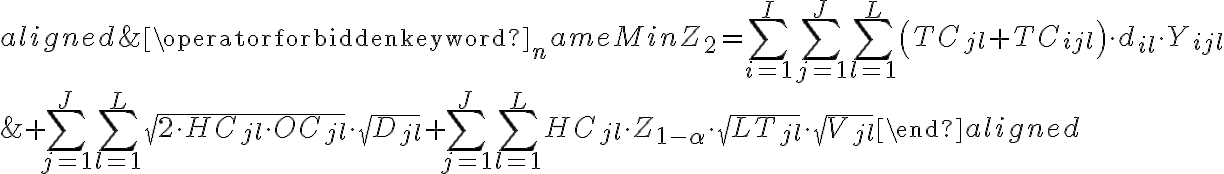  \begin{aligned}&\operatorname{Min} Z_{2}=\sum_{i=1}^{I} \sum_{j=1}^{J} \sum_{l=1}^{L}\left(T C_{j l}+T C_{i j l}\right) \cdot d_{i l} \cdot Y_{i j l} \\&+\sum_{j=1}^{J} \sum_{l=1}^{L} \sqrt{2 \cdot H C_{j l} \cdot O C_{j l}} \cdot \sqrt{D_{j l}}+\sum_{j=1}^{J} \sum_{l=1}^{L} H C_{j l} \cdot Z_{1-\alpha} \cdot \sqrt{L T_{j l}} \cdot \sqrt{V_{j l}}\end{aligned} 