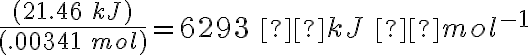 \frac{(21.46\: kJ)}{(.00341\: mol)}=6293\:  kJ\:  mol^{-1}