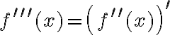 f^{\prime \prime \prime}(x)=\left(f^{\prime \prime}(x)\right)^{\prime}