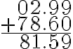 \begin{array}{r}02.99 \\+78.60 \\\hline 81.59\end{array}