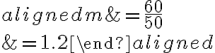 \begin{aligned}m &=\dfrac{60}{50} \\&=1.2\end{aligned}