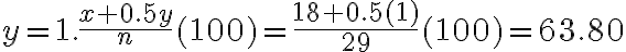 y = 1. \dfrac{x+0.5y}{n}(100) =\dfrac{18+0.5(1)}{29}(100) = 63.80