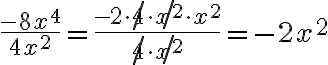  \dfrac{-8x^4}{4x^2} =\dfrac{-2\cdot \not 4\cdot \not {x^2}\cdot x^2}{ \not 4\cdot \not {x^2}}=-2x^2 