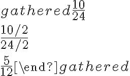 \begin{gathered}\dfrac{10}{24} \\\\\dfrac{10 / 2}{24 / 2} \\ \\\dfrac{5}{12}\end{gathered}