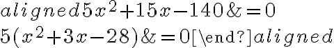 \begin{aligned}5x^2 + 15x - 140 &= 0\\\\5(x^2+3x-28)&=0\end{aligned}