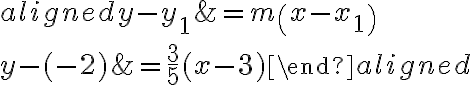 \begin{aligned}y-y_{1} &=m\left(x-x_{1}\right) \\y-(-2) &=\dfrac{3}{5}(x-3)\end{aligned}