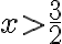 x>\dfrac{3}2