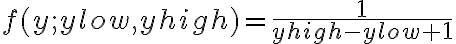 \begin{align}f(y;y_\mathrm{low}, y_\mathrm{high}) = \frac{1}{y_\mathrm{high} - y_\mathrm{low} + 1}\end{align}