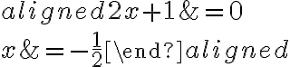 \begin{aligned}
2 x+1 &=0 \\
x &=-\frac{1}{2}
\end{aligned}