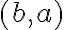 (b,a)