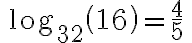 \, \log_{ {32}}\left({{16}}\right)= {\dfrac{4}{5}}\,