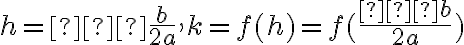 h=–\frac{b}{2a}, k=f(h)=f(\frac{−b}{2a})