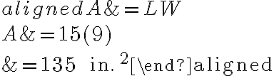 \begin{aligned}A &=L W \\A &=15(9) \\&=135 \, \text { in. }^{2}\end{aligned}