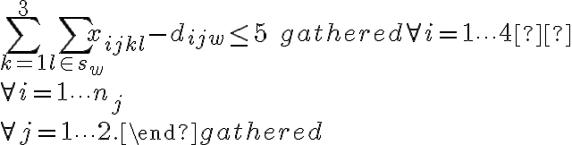 \sum\limits_{k=1}^{3} \sum\limits_{l \in s_{w}} x_{i j k l}-d_{i j w} \leq 5 \quad \begin{gathered} \forall i=1 \cdots 4  \\ \forall i=1 \cdots n_{j} \\ \forall j=1 \cdots 2 . \end{gathered}