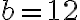 b = 12