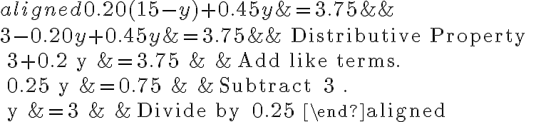 \begin{aligned}
0.20(15-y)+0.45 y &=3.75 & & \\
3-0.20 y+0.45 y &=3.75 & & \text { Distributive Property } \\
3+0.2 y &=3.75 & & \text { Add like terms. } \\
0.25 y &=0.75 & & \text { Subtract } 3 . \\
y &=3 & & \text { Divide by } 0.25
\end{aligned}