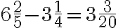 6 \dfrac{2}{5}-3 \dfrac{1}{4}=3 \dfrac{3}{20}