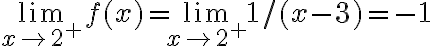 \lim\limits_{x \rightarrow 2^{+}} f(x)=\lim\limits_{x \rightarrow 2^{+}} 1 /(x-3)=-1