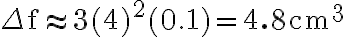 \Delta \mathrm{f} \approx 3(4)^{2}(0.1)=\mathbf{4. 8} \mathrm{cm}^{3}